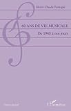 60 ans de vie musicale: De 1945 à nos jours (Univers musical) (French Edition) by Henri-Claude Fantapie