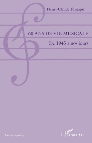 60 ans de vie musicale: De 1945 à nos jours (Univers musical) (French Edition) by Henri-Claude Fantapie