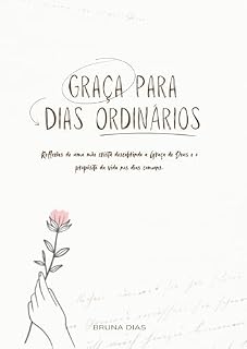 Livro Graça Para Dias Ordinários: Reflexões de uma mãe cristã descobrindo a Graça de Deus e o propósito da vida nos dias comuns.