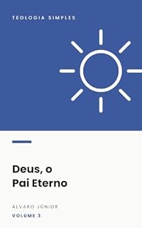 Livro Deus, o Pai Eterno (Teologia Simples Livro 3)