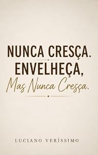 Livro Nunca Cresça. Envelheça, Mas Nunca Cresça.