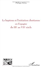 Le  baptême et l'initiation chrétienne en Espagne du IIIe au VIIe siècle