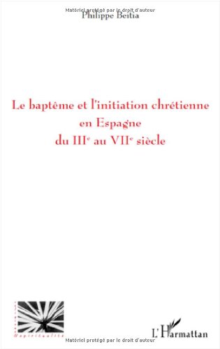 Le  baptême et l'initiation chrétienne en Espagne du IIIe au VIIe siècle