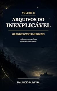 Livro Arquivos do Inexplicável — Volume II: Grandes casos mundiais: radares, testemunhas e fronteiras do mistério