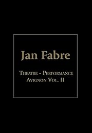 Jan Fabre : Théâtre Performance Festival D'avignon - Vol. 2