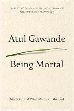 Atul Gawande Being Mortal Medicine And What Matters In The End