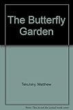 The Butterfly Garden: Turning Your Garden, Window Box or Backyard Into A Beautiful Home for Butterflies by