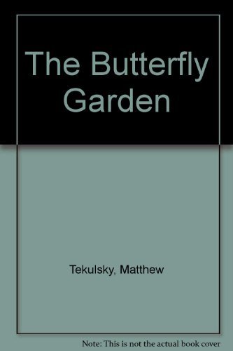 The Butterfly Garden: Turning Your Garden, Window Box or Backyard Into A Beautiful Home for Butterflies by Mathew Tekulsky