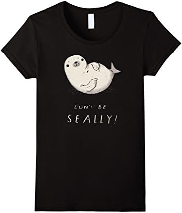 Womens don't be seally! seal T-shirt / seal pun, cute seal shirt Medium Black