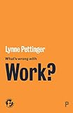 Lynne Pettinger, "What’s Wrong with Work?" (Policy Press, 2019)
