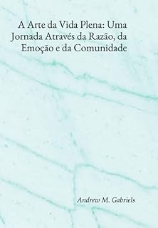 Livro A Arte Da Vida Plena: Uma Jornada Através Da Razão, Da Emoção E Da Comunidade