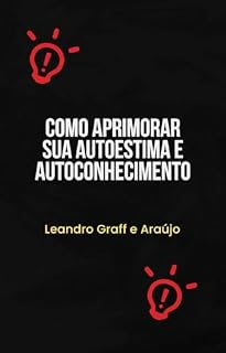 Livro Como aprimorar sua autoestima e seu autoconhecimento.: 35 dicas práticas para elevar sua autoestima e desenvolver seu autoconhecimento.