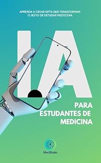 Livro IA para Estudantes de Medicina: Aprenda a criar GPTs que transformam o jeito de estudar Medicina. (MedBrain Livro 1)
