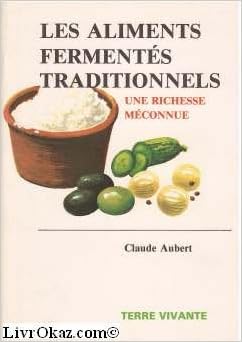 Les Aliments Fermentes Traditionnels Une Richesse Meconnue Collection Les Vrais Aliments D Aujourd Hui Et De Demain French Edition Aubert Claude 9782904082061 Amazon Com Books