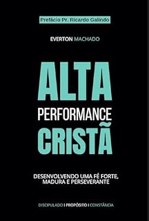 Livro Alta Performance Cristã: Desenvolvendo uma Fé Forte, Madura e Perseverante