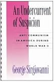 An Undercurrent of Suspicion : Anti-Communism in America During World War Two, Sirgiovanni, George, 0887381227
