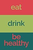 Eat Drink Be Healthy (6x9 Food Journal and Activity Tracker): Meal and Exercise Notebook, 120 Pages