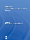 Outlooks: Lesbian and Gay Sexualities and Visual Cultures by Reina Lewis, Peter Horne