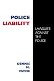 Police Liability : Lawsuits Against the Police, Payne, Dennis Michael, 0890891443