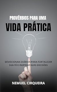 Livro PROVÉRBIOS PARA UMA VIDA PRÁTICA: DEVOCIONAIS DIÁRIOS PARA FORTALECER SUA FÉ E INSPIRAR SUAS DECISÕES