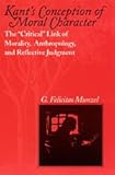 Kant's Conception of Moral Character : The Critical Link of Morality, Anthropology, and Reflective Judgment, Munzel, G. Felicitas, 0226551334