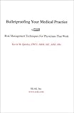 Bulletproofing Your Medical Practice : Risk Management Techniques for Physicians That Work, Quinley, Kevin M., 1892904144