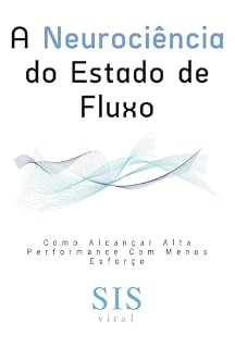 Livro A Neurociência do Estado de Fluxo: Como Alcançar Alta Performance Com Menos Esforço