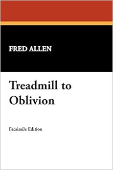 Treadmill to Oblivion, by Fred Allen