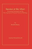 Incense at the Altar: Pioneering Sinologists and the Development of Classical Chinese Philology (Ame by 
