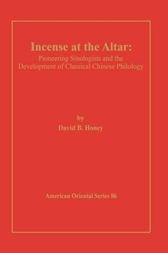 Incense at the Altar: Pioneering Sinologists and the Development of Classical Chinese Philology (Ame by David B. Honey