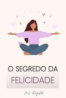 Livro O Segredo da Felicidade: Como Cultivar uma Mentalidade Positiva e Viver uma Vida Plena e Satisfatória