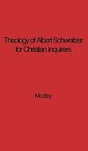 The Theology of Albert Schweitzer for Christian Inquirers by E. N. Mozley (1974-01-21)