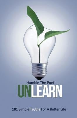 { Unlearn: 101 Simple Truths for a Better Life } By Poet, Humble the ( Author ) 03-2014 [ Paperback ]