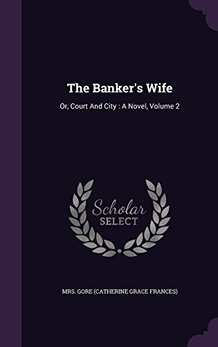 The Banker's Wife: Or, Court And City : A Novel, Volume 2