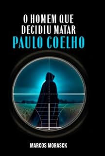 Livro O HOMEM QUE DECIDIU MATAR PAULO COELHO: (ou apenas mais uma fofoca)