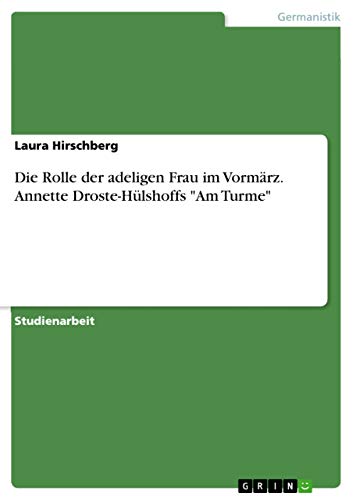 Die Rolle der adeligen Frau im Vormärz. Annette Droste-Hülshoffs "Am Turme" (Ge…