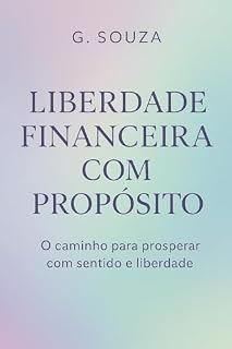 Livro Liberdade financeira com Propósito: O caminho para prosperar com sentido e liberdade