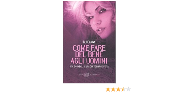 Come Fare Del Bene Agli Uomini Vita E Consigli Di Una Cortigiana Perfetta Amazon Com Books