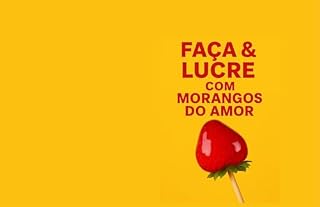 Livro FAÇA & LUCRE COM MORANGOS DO AMOR: O passo a passo simples para ganhar dinheiro com o doce mais amado do Brasil