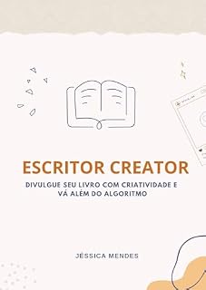 Livro Escritor Creator: DIVULGUE SEU LIVRO COM CRIATIVIDADE E VÁ ALÉM DO ALGORITMO
