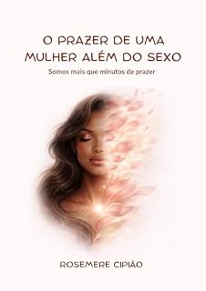 Livro O PRAZER DE UMA MULHER ALÉM DO SEXO: SOMOS MAIS QUE MINUTOS DE PRAZER