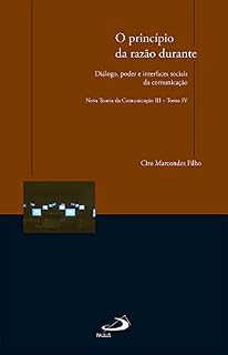 Livro O princípio da razão durante - Diálogo, poder e interfaces sociais da comunicação: Nova Teoria da Comunicação III - Tomo IV