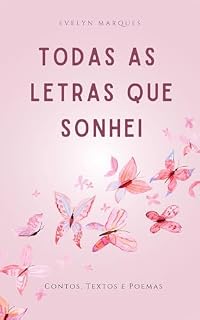 Livro Todas as Letras Que Sonhei: Contos, Textos e Poesias