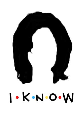" I KNOW " MONICA GELLER Funny quotation JOURNAL / NOTEBOOK: 100 pages 6x9 inches, blank lined notebook