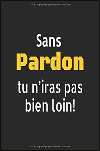 Citation Positive Sans Pardon Tu N Iras Pas Bien Loin Carnet De Motivation Journal Bloc Notes Ligne Cahier Notebook Pensees Positives Idee Format 15 24 X 22 86 Cm French Edition Edition Pardon1