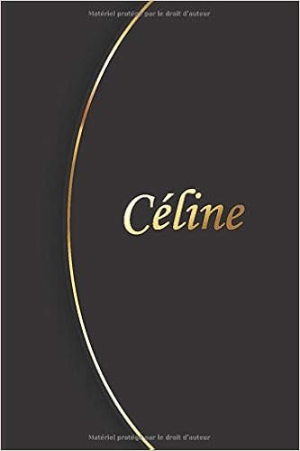 Celine Petit Carnet De Notes Journal Personnaliser Avec Le Prenom Celine Cadeau Parfait A Offrir Pour Les Femmes Filles Amis Patronne Un Anniversaire Ou Une Fete French Edition Design Cr