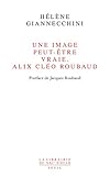 Une image peut-être vraie. Alix Cléo Roubaud. Postface de Jacques Roubaud (La librairie du XXIe siècle) (French Edition) by 