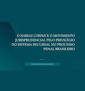 Livro O HABEAS CORPUS E O MOVIMENTO JURISPRUDENCIAL PELO PRIVILÉGIO DO SISTEMA RECURSAL NO PROCESSO PENAL BRASILEIRO