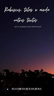 Livro Rabiscos, telas e ainda outros textos: Só o agora nos pertence (Rabiscos, telas e textos Livro 3)