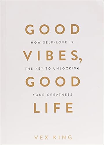 Good Vibes Good Life How Self Love Is The Key To Unlocking Your Greatness King Vex 9781788171823 Amazon Com Books